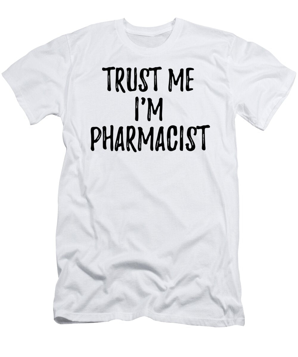 Trust Me Im Pharmacist Funny Gift Idea Funny Gift Ideas T-Shirt