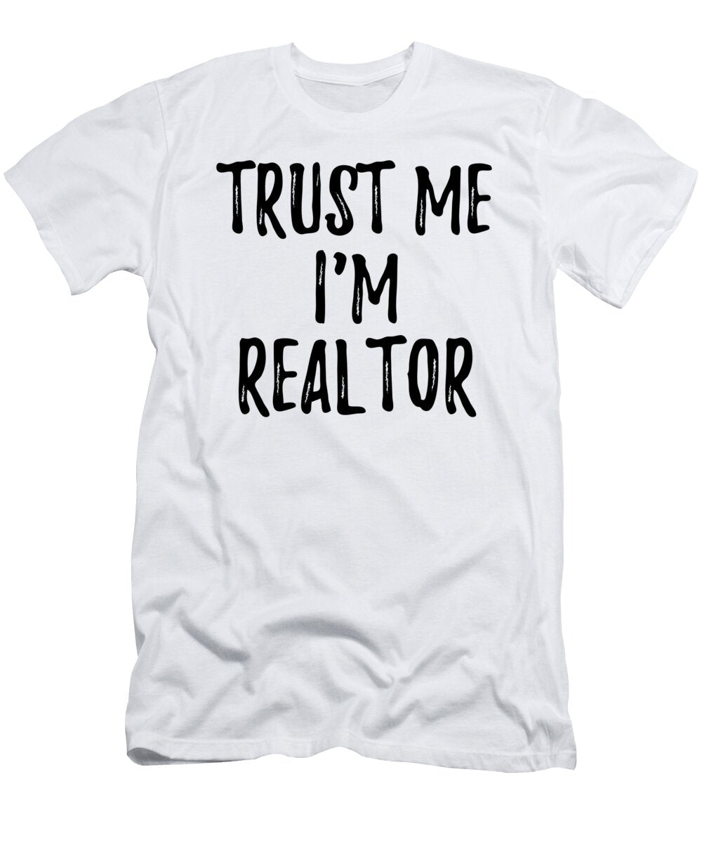 Trust Me Im Realtor Funny Gift Idea Funny Gift Ideas T-Shirt