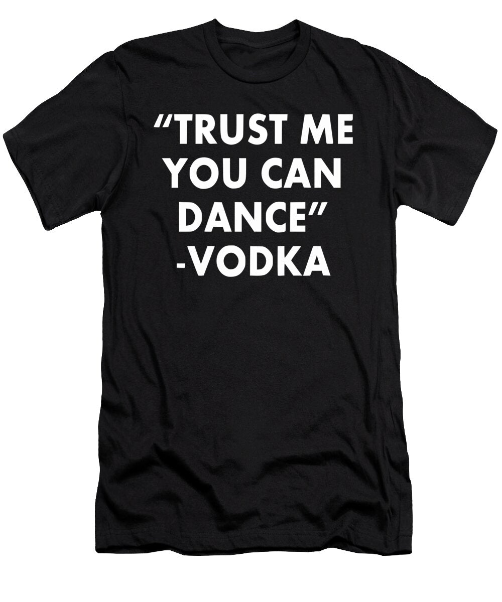 Trust Me You Can Dance Vodka Jacob Zelazny T-Shirt