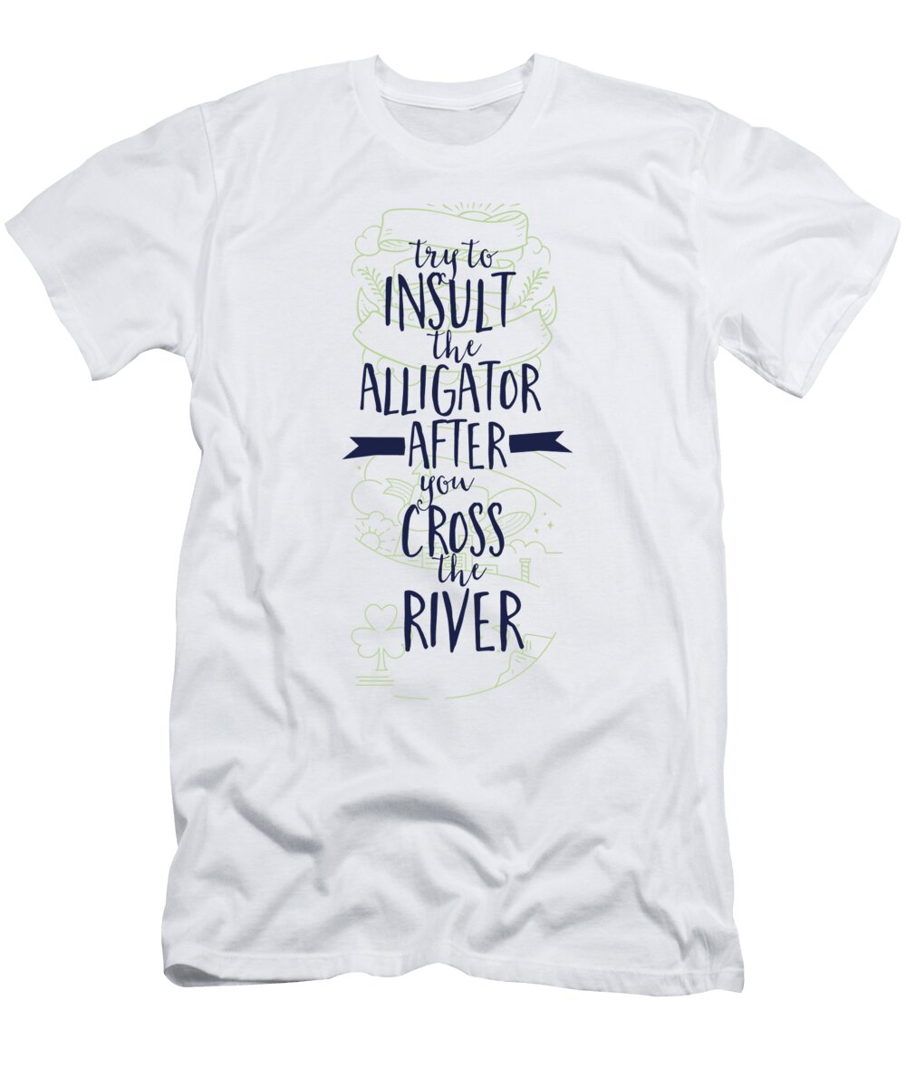 Try to Insult the Alligator After You Cross the River Jacob Zelazny T-Shirt