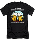 Two Beer or Not Two Beer Thats the Question Jacob Zelazny T-Shirt