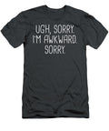 Ugh Sorry Im Awkward Sorry Funny Saying Meme Quote Hankm Orlag T-Shirt