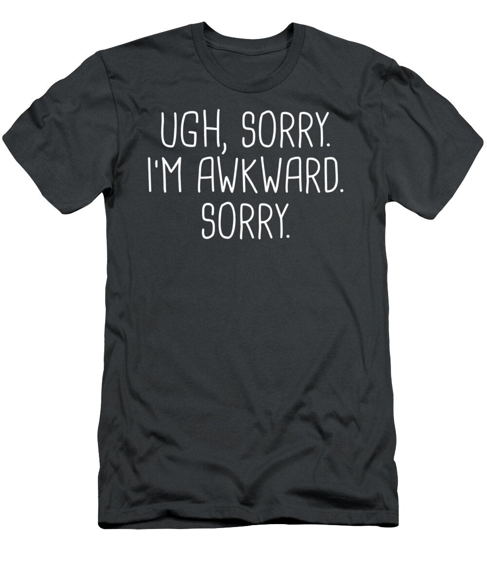 Ugh Sorry Im Awkward Sorry Funny Saying Meme Quote Myron Derby T-Shirt