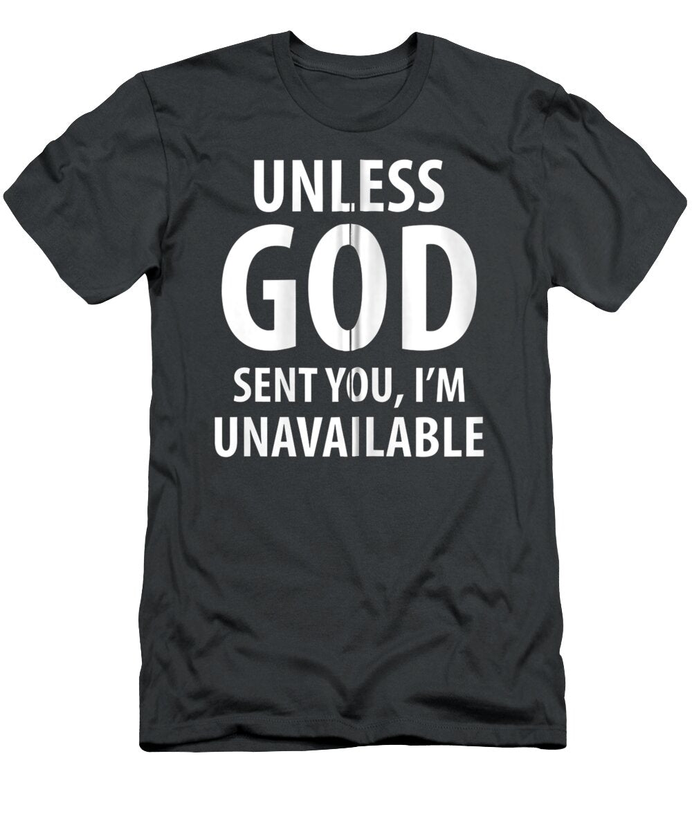 Unless God Sent You Im Unavailable Funny Sarcasm Snarky Caedav Harle T-Shirt
