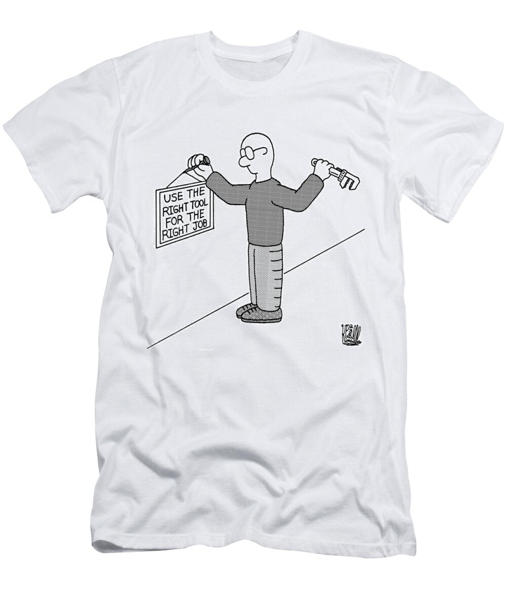 Use the Right Tool for the Right Job Hammer Wrench Its Paul Kinsella T-Shirt