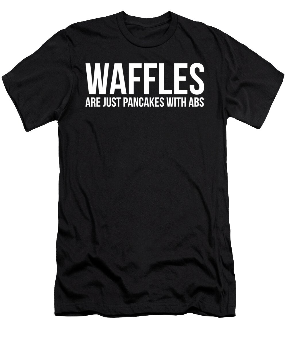 Waffles Are Just Like Pancakes with Abs Food Lover Noirty Designs T-Shirt