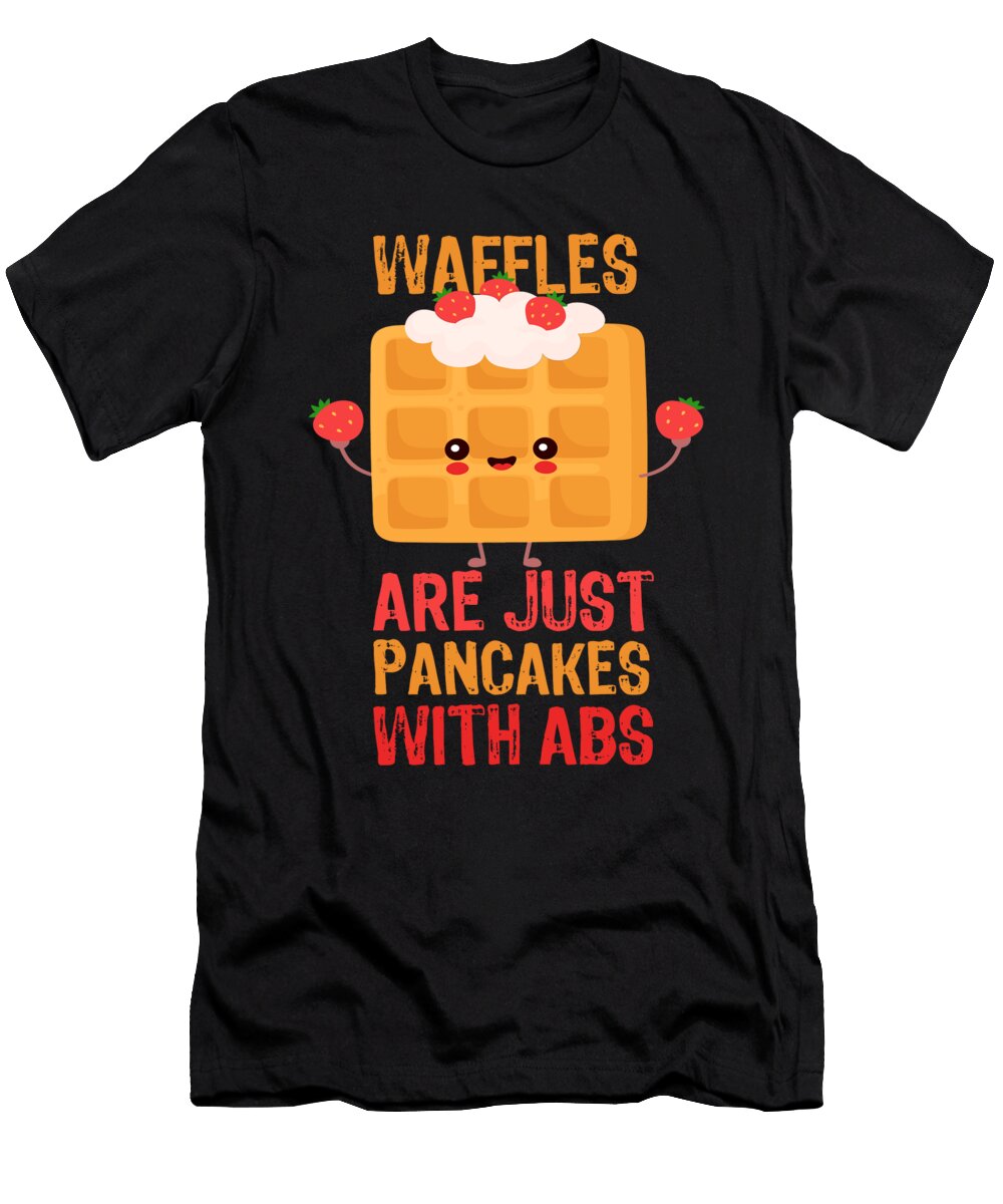 Waffles Are Just Like Pancakes with Abs Food Lover Tony Rubino T-Shirt