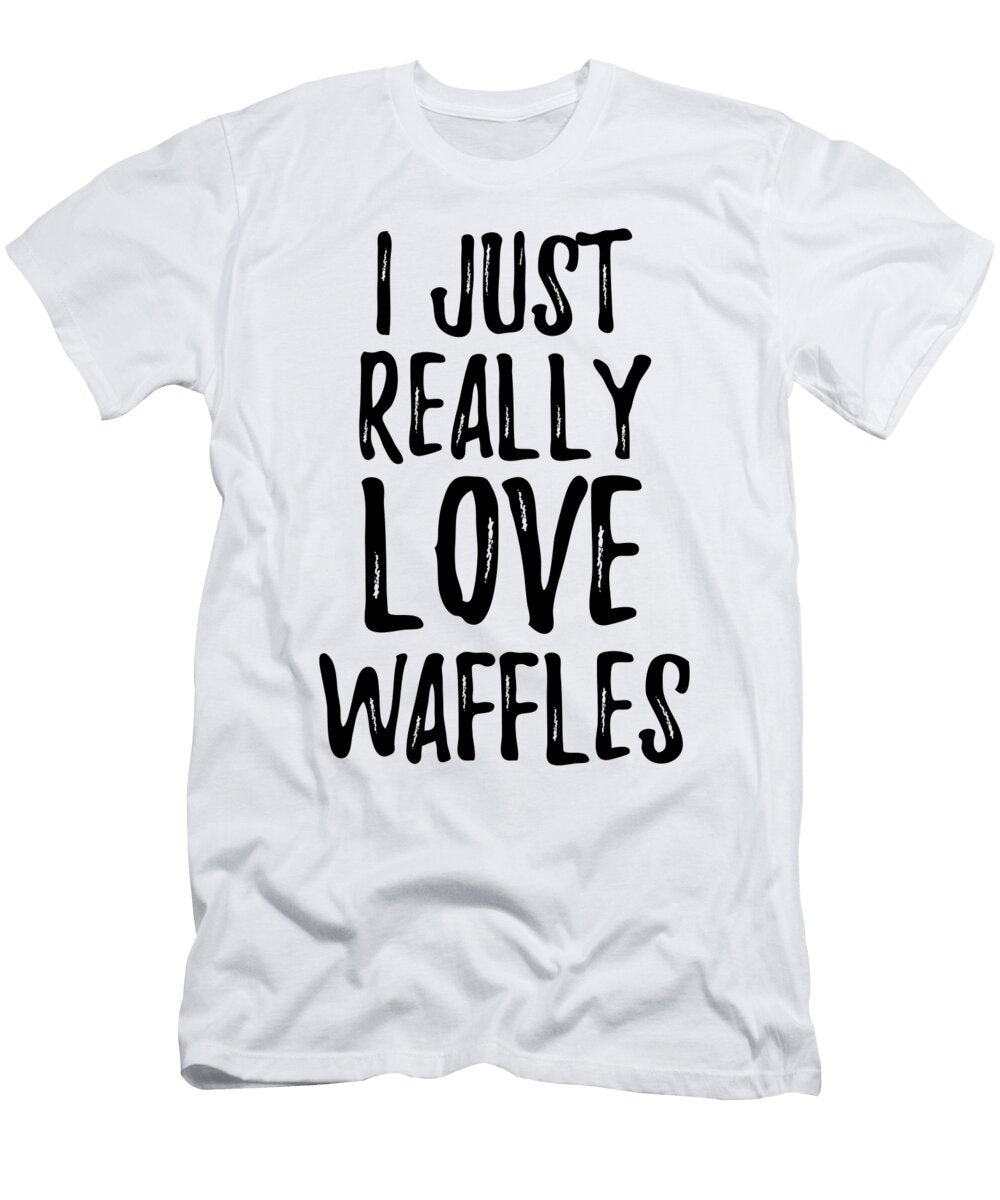 Waffles Lover Gift Food Addict I Just Really Love Waffles Funny Gift Ideas T-Shirt