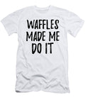 Waffles Made Me Do It Funny Foodie Present Idea Funny Gift Ideas T-Shirt