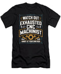 Watch Out Exhausted Cnc Machinist Annoy At Your Raphaelartdesign T-Shirt