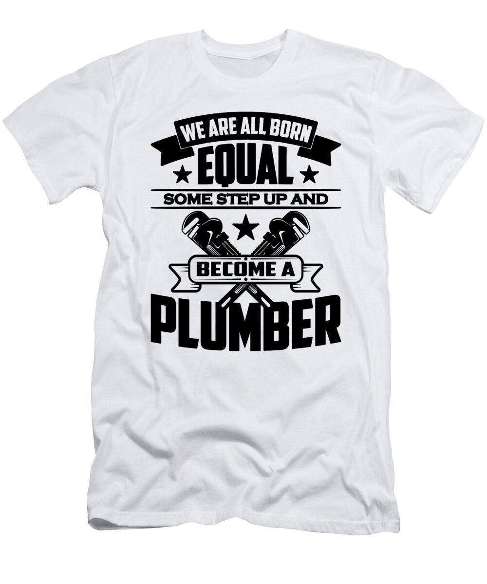 We Are All Born Equal Some Repair Man Pipefitters Tshirtconcepts Marvin Poppe T-Shirt