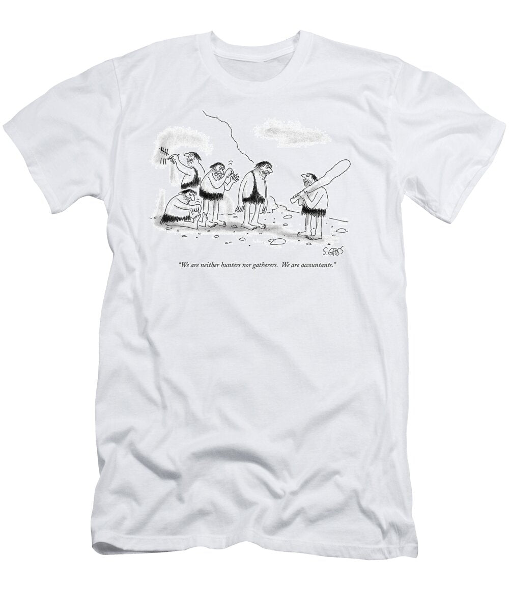 We Are Neither Hunters Nor Gatherers We Are Accountants Sam Gross T-Shirt