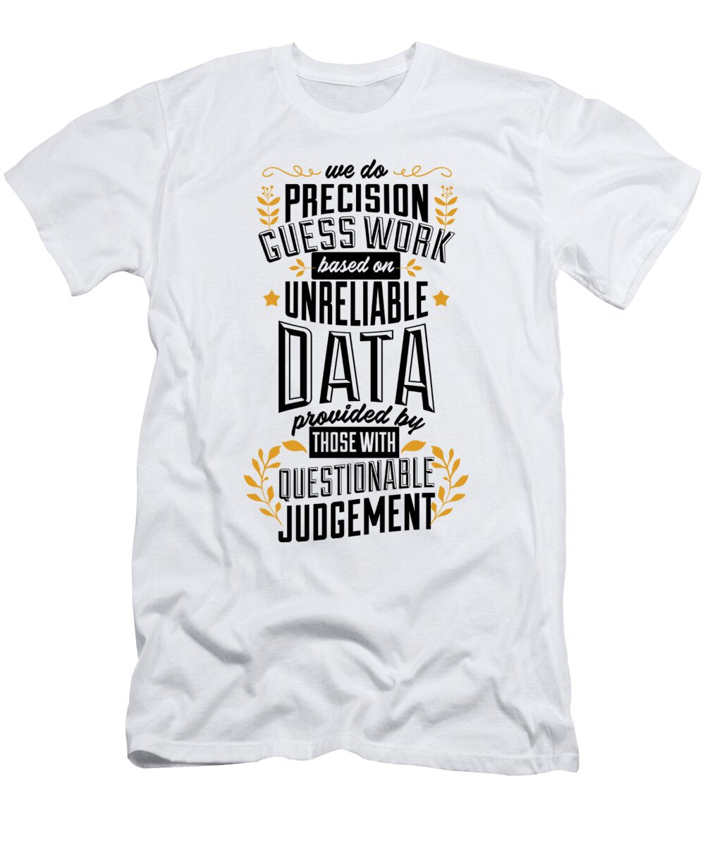 We Do Precision Guess Work Based on Unreliable Data Provided By Those with Questionable Knowledge Jacob Zelazny T-Shirt