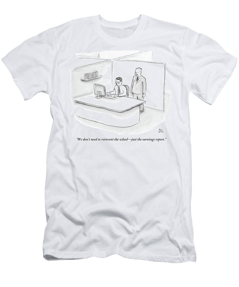 We Dont Need to Reinvent the Wheel Just the Earnings Paul Noth T-Shirt