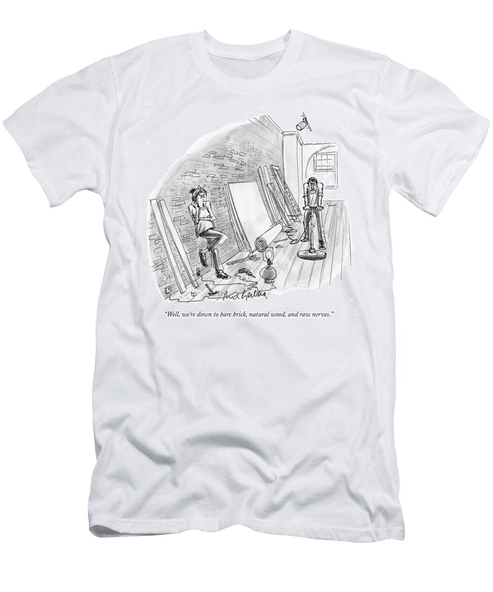 Well Were Down to Bare Brick Natural Wood and Raw Nerves Mort Gerberg T-Shirt