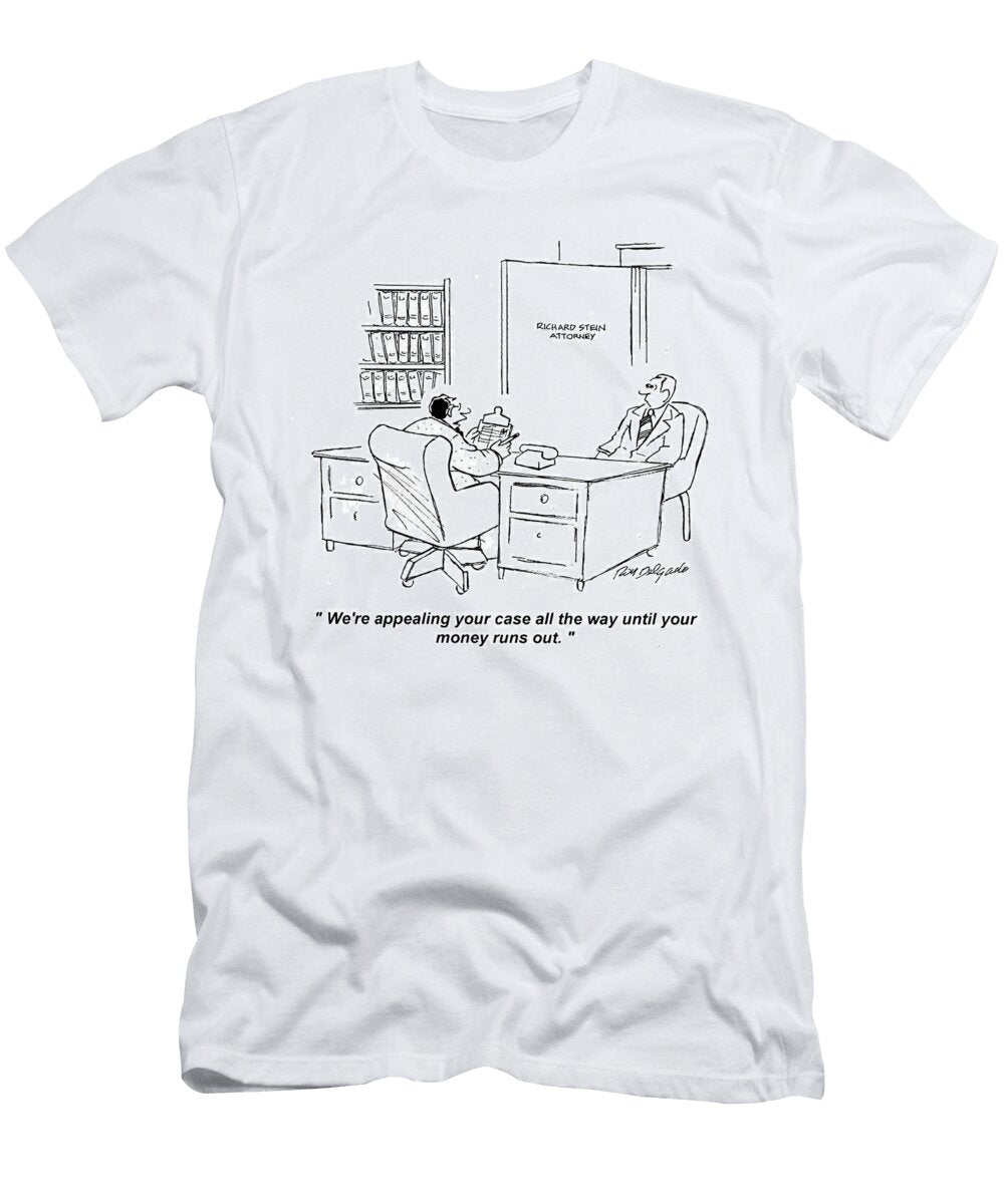 Were Appealing Your Case All the Way Until Your Money Runs Roy Delgado T-Shirt