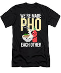 Were Made Pho Each Other Funny Vietnamese Pho Soup Noirty Designs T-Shirt