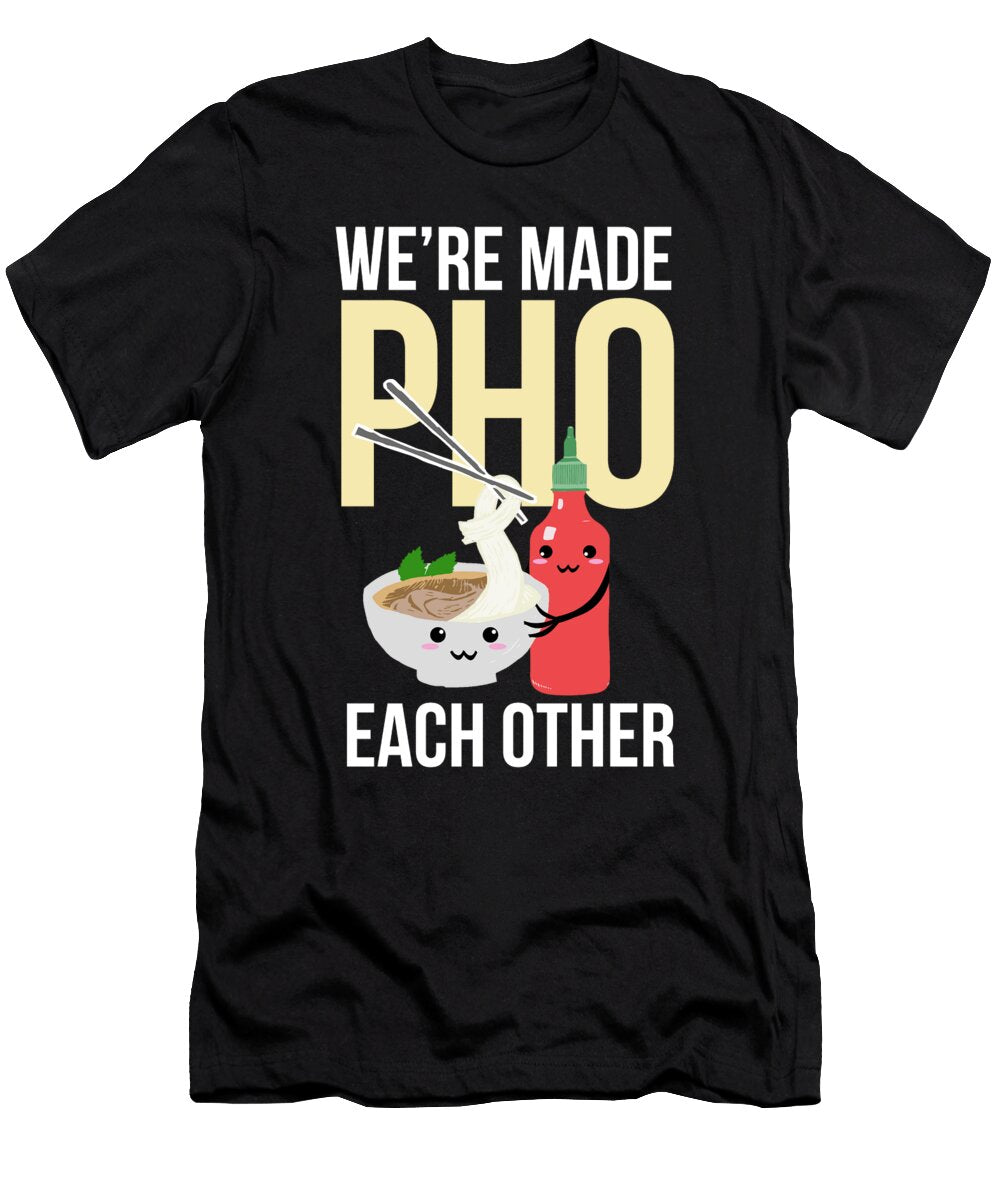 Were Made Pho Each Other Funny Vietnamese Pho Soup Noirty Designs T-Shirt