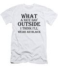 What a Nice Day Outside I Think Ill Wear All Black Jacob Zelazny T-Shirt