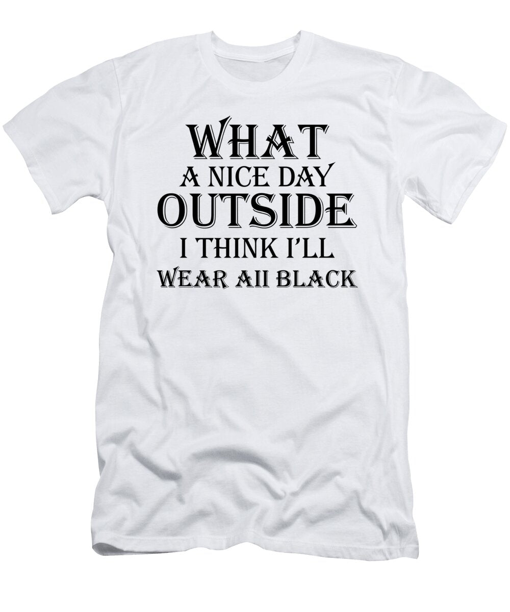 What a Nice Day Outside I Think Ill Wear All Black Jacob Zelazny T-Shirt