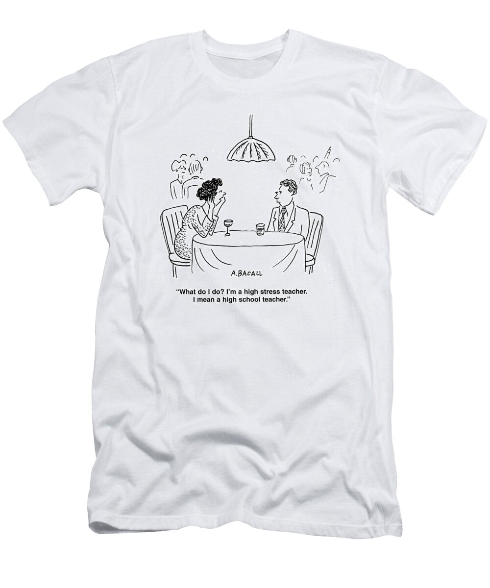 What Do I Do Im a High Stress Teacher I Mean a High Aaron Bacall No Index T-Shirt