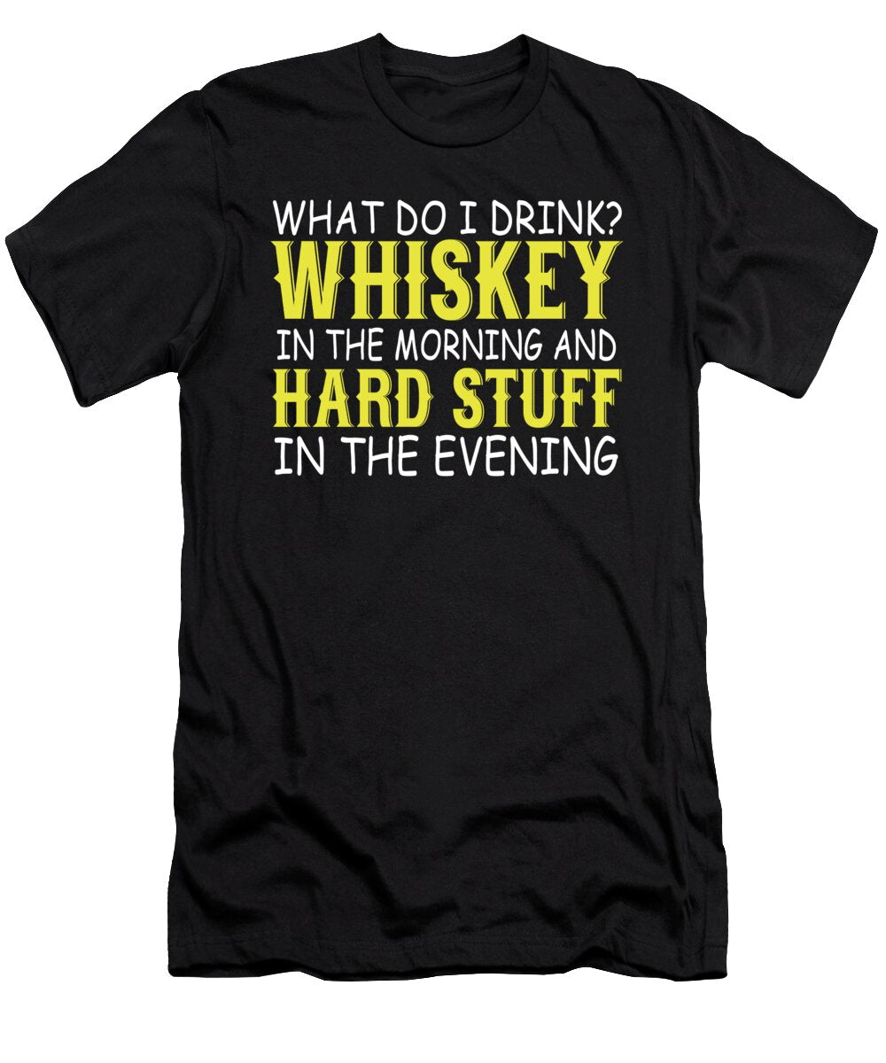 What Do I Drink Whiskey in the Morning and Hard Stuff in the Evening Jacob Zelazny T-Shirt