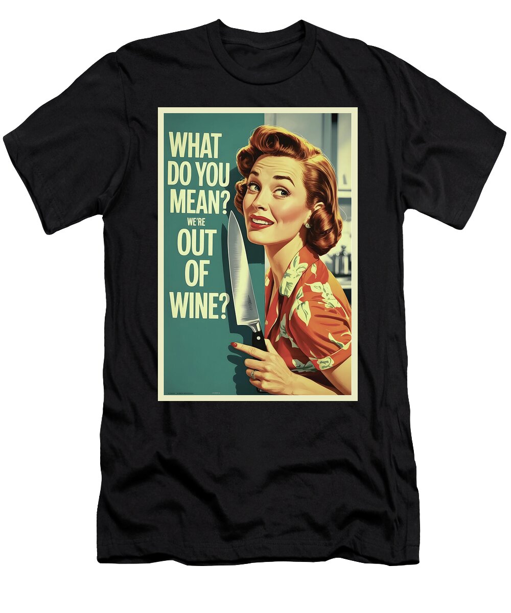 What Do You Mean Were Out of Wine Dale Kincaid T-Shirt