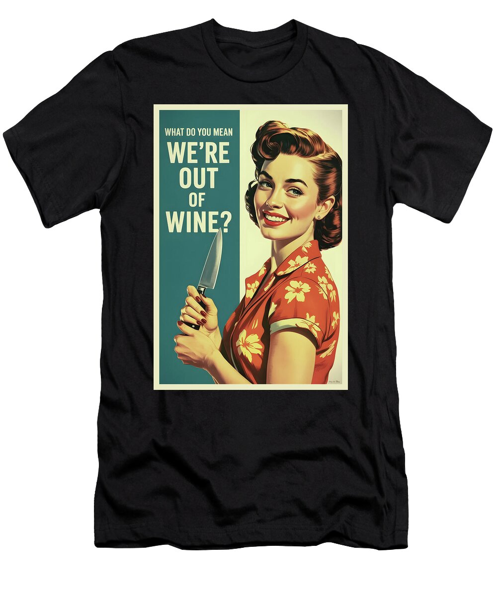 What Do You Mean Were Out of Wine Poster Dale Kincaid T-Shirt
