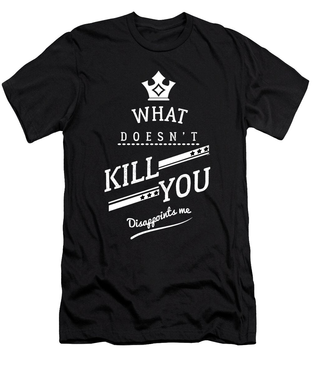 What Doesnt Kill You Disappoints Me Funny Savage Sarcasm Gifts Thomas Larch T-Shirt