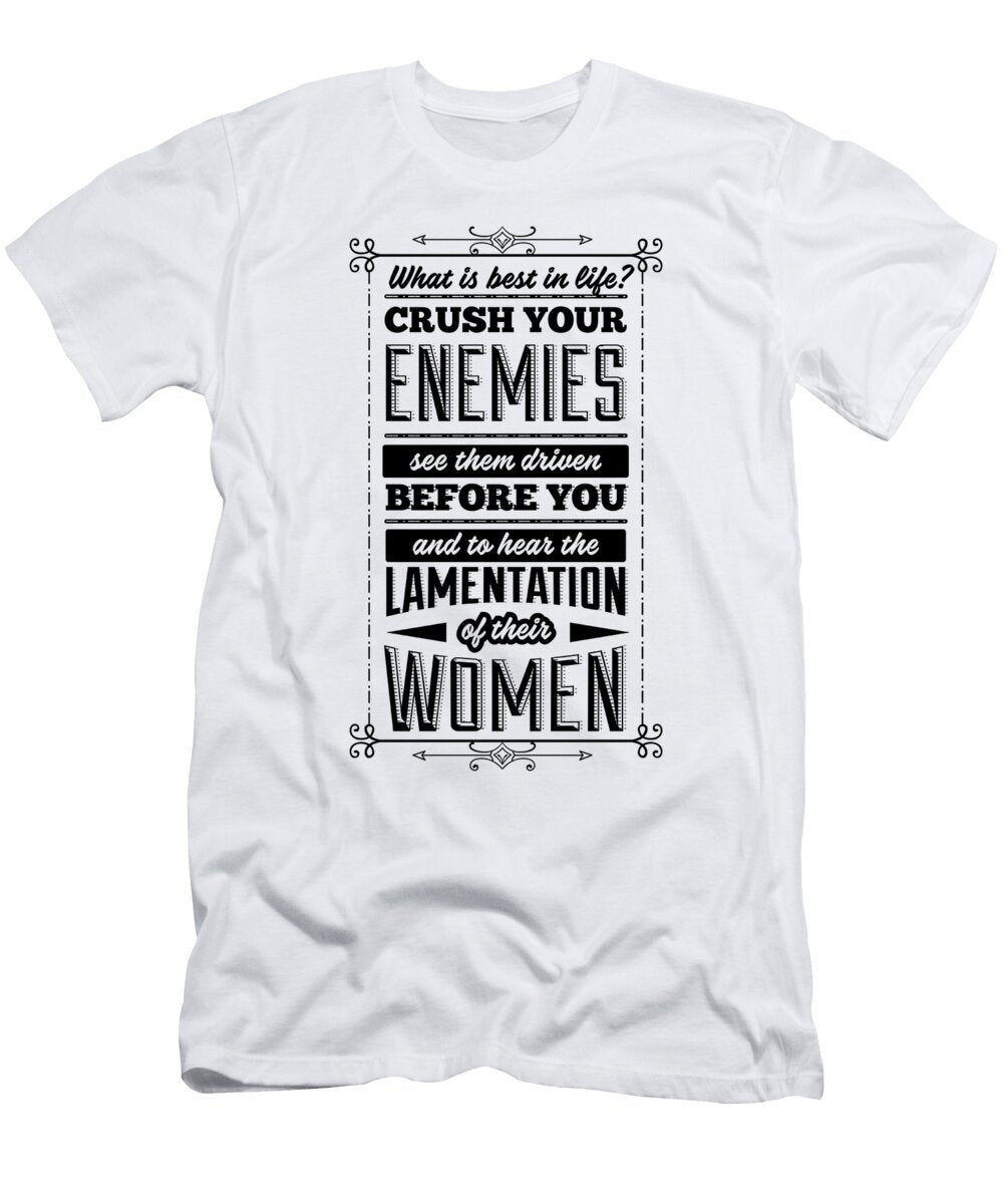 What Is Best in Life Crush Your Enemies See Them Driven Before You and to Hear the Lamentation of Their Women Jacob Zelazny T-Shirt