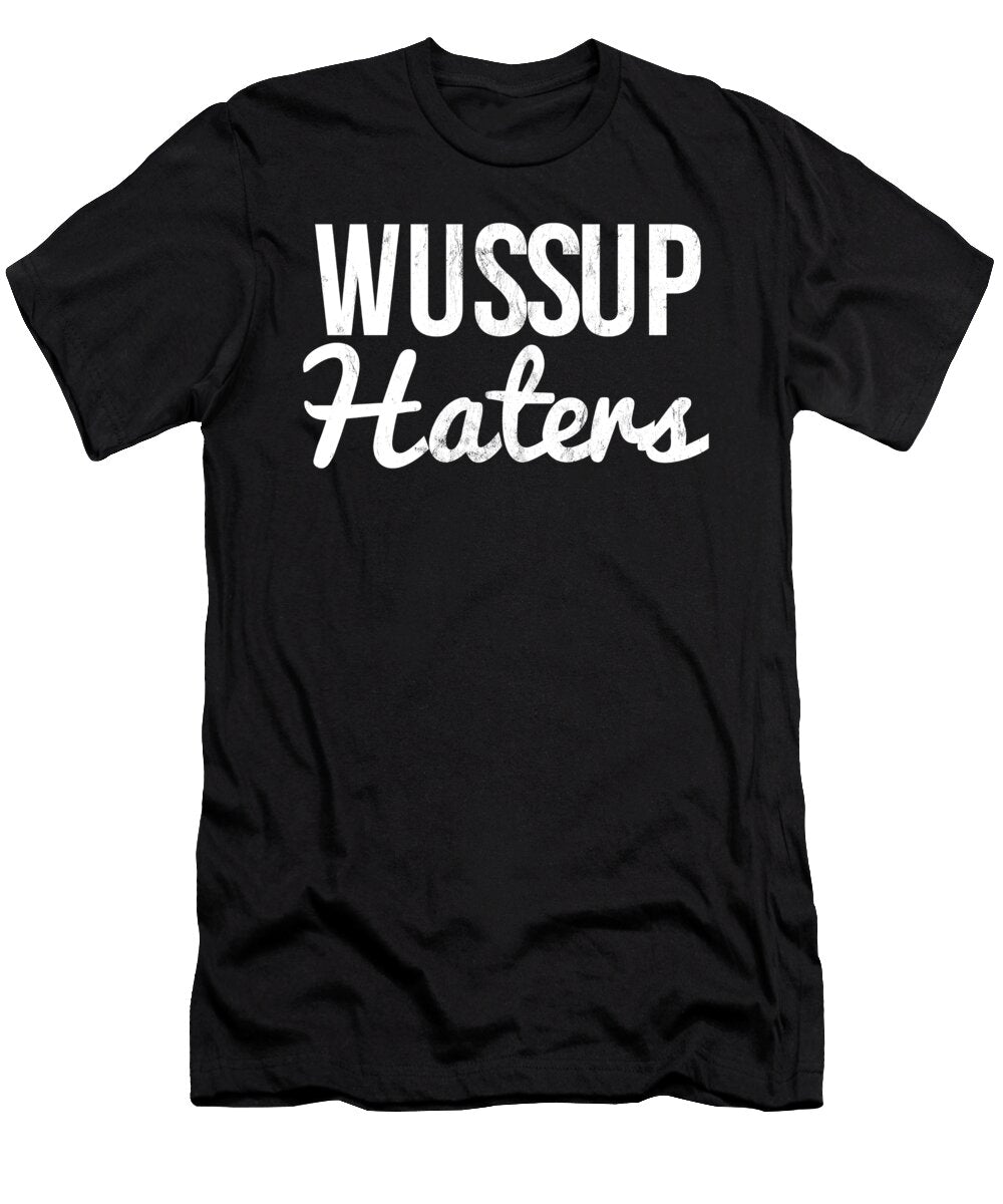 Whats Up Haters Funny Sarcasm Wussup Noirty Designs T-Shirt