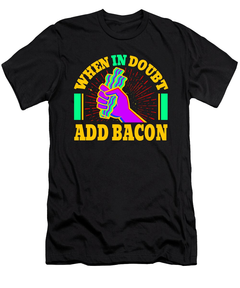When in Doubt Add Bacon 3 Kaylin Watchorn T-Shirt