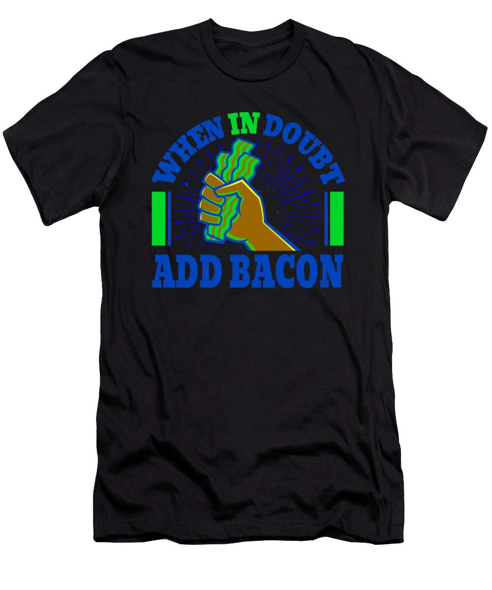 When in Doubt Add Bacon 4 Kaylin Watchorn T-Shirt