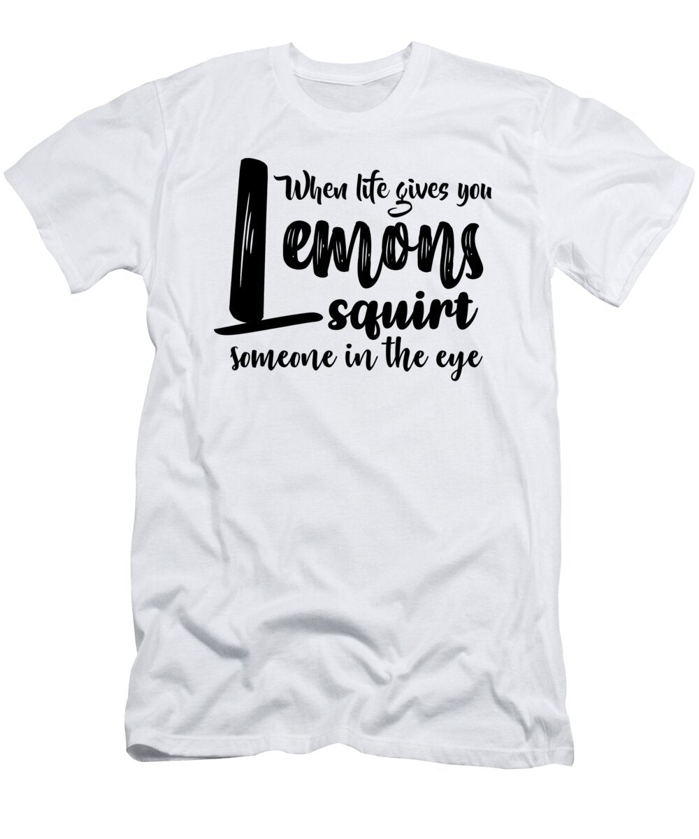 When Life Gives You Lemons Squirt Someone in the Eye Jacob Zelazny T-Shirt