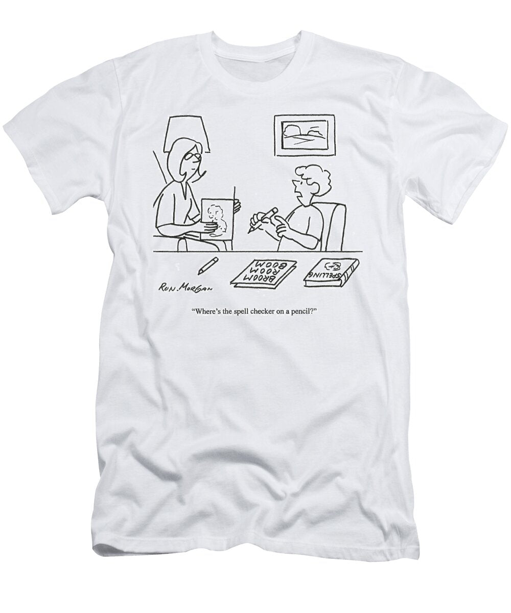 Wheres the Spell Checker on a Pencil Ron Morgan T-Shirt
