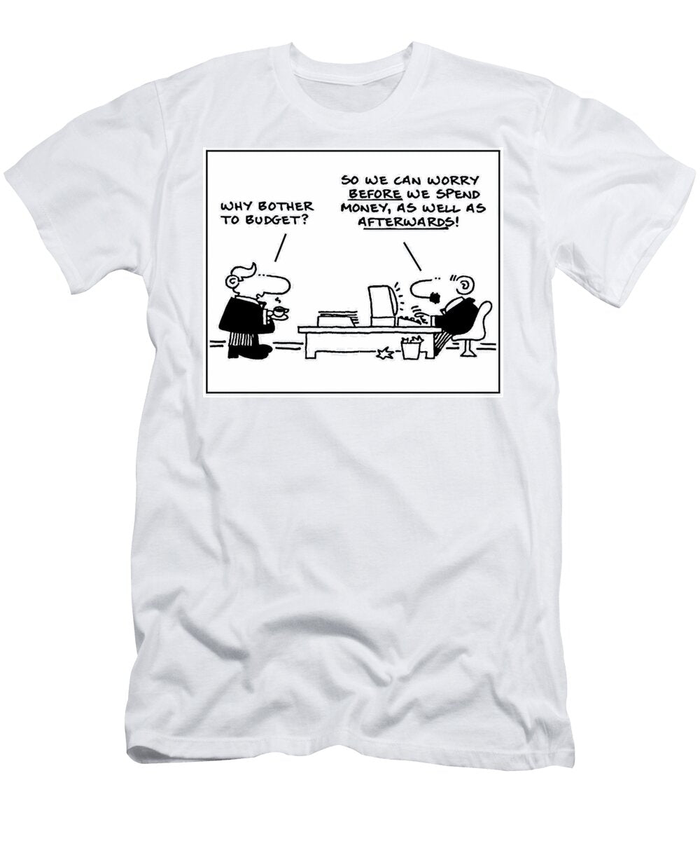 Why Bother to Budget So We Can Worry Before We Spend Money Mike Flanagan T-Shirt