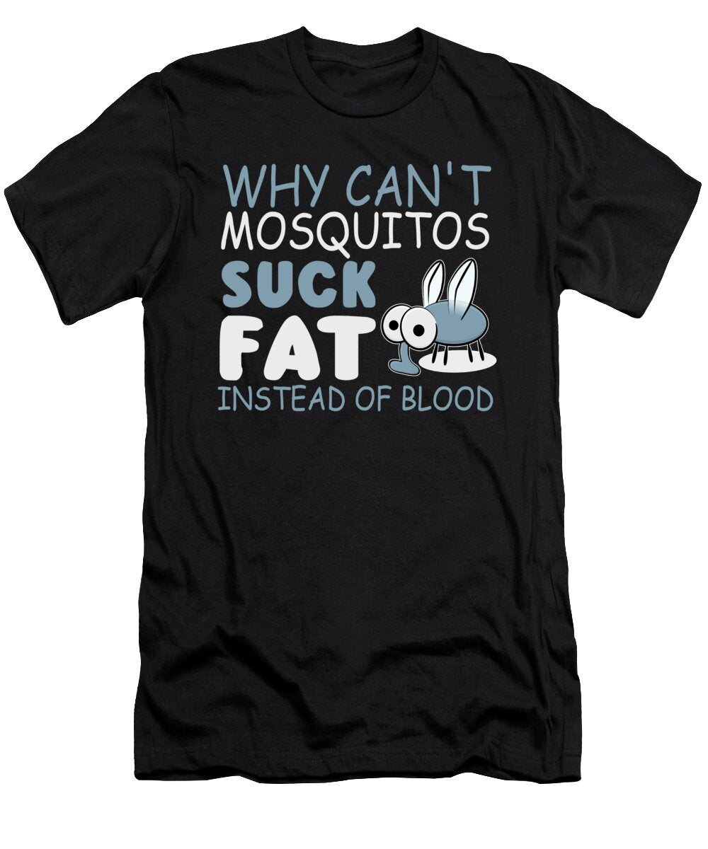 Why Cant Mosquitos Suck Fat Instead of Blood Jacob Zelazny T-Shirt