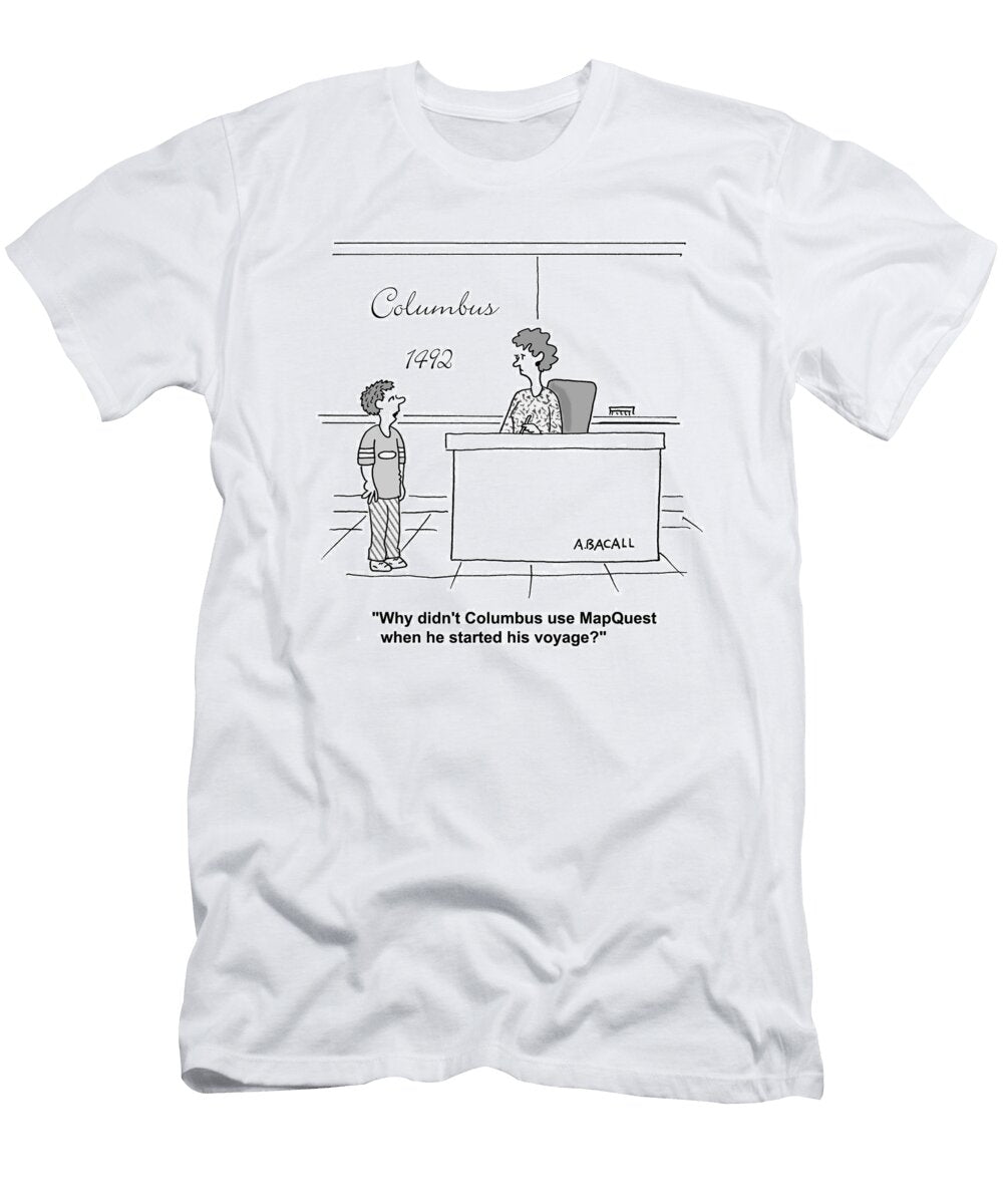 Why Didnt Columbus Use Mapquest Aaron Bacall No Index T-Shirt