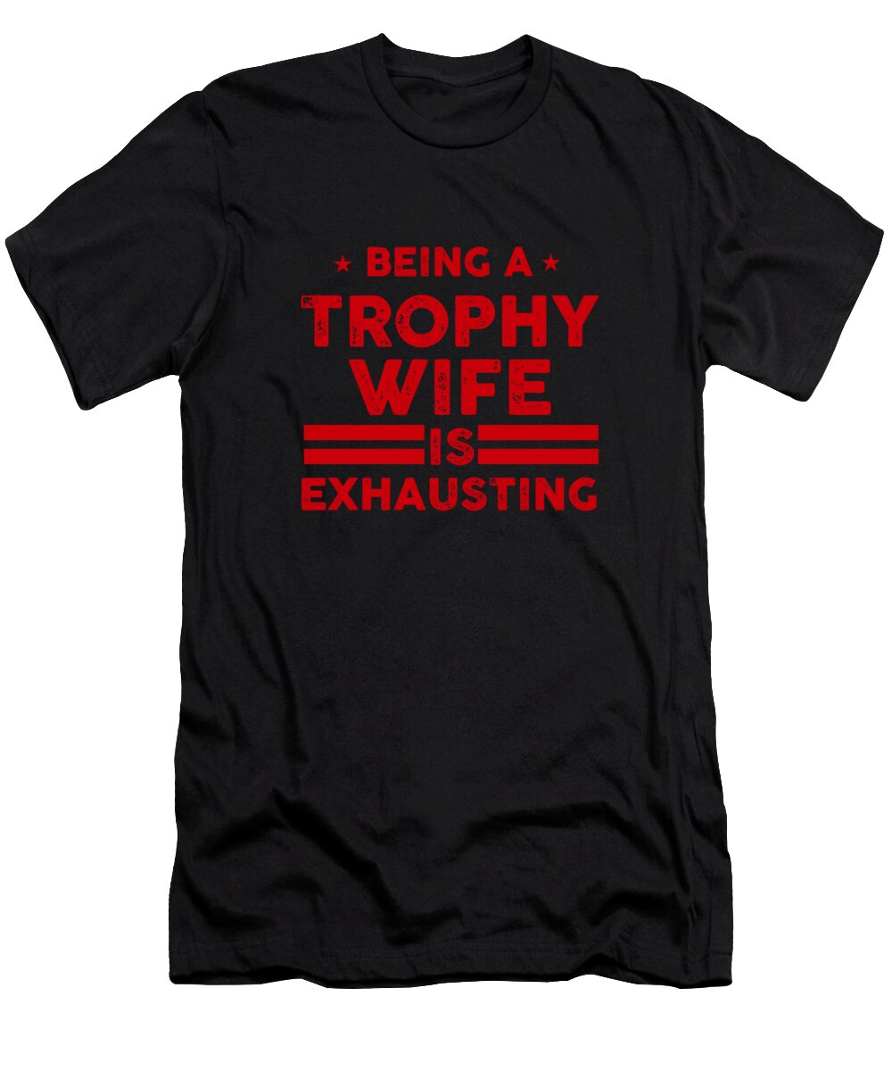 Wife Gift Being a Trophy Wife Is Exhausting Joe Charles T-Shirt