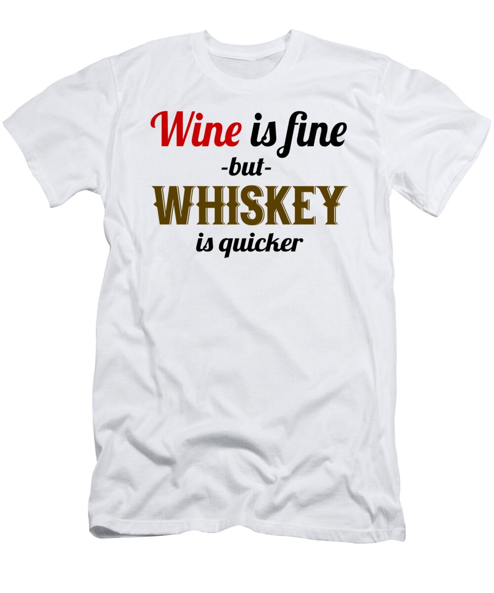Wine Is Fine But Whiskey Is Quicker Jacob Zelazny T-Shirt