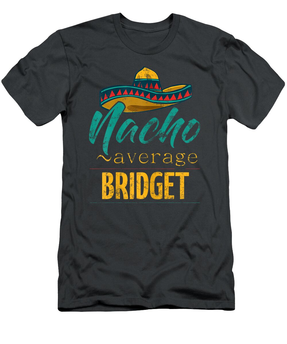 Womens Nacho Average Bridget Funny Cinco De Mayo Sombrero Cinco De Mayo Bryliu Karli T-Shirt