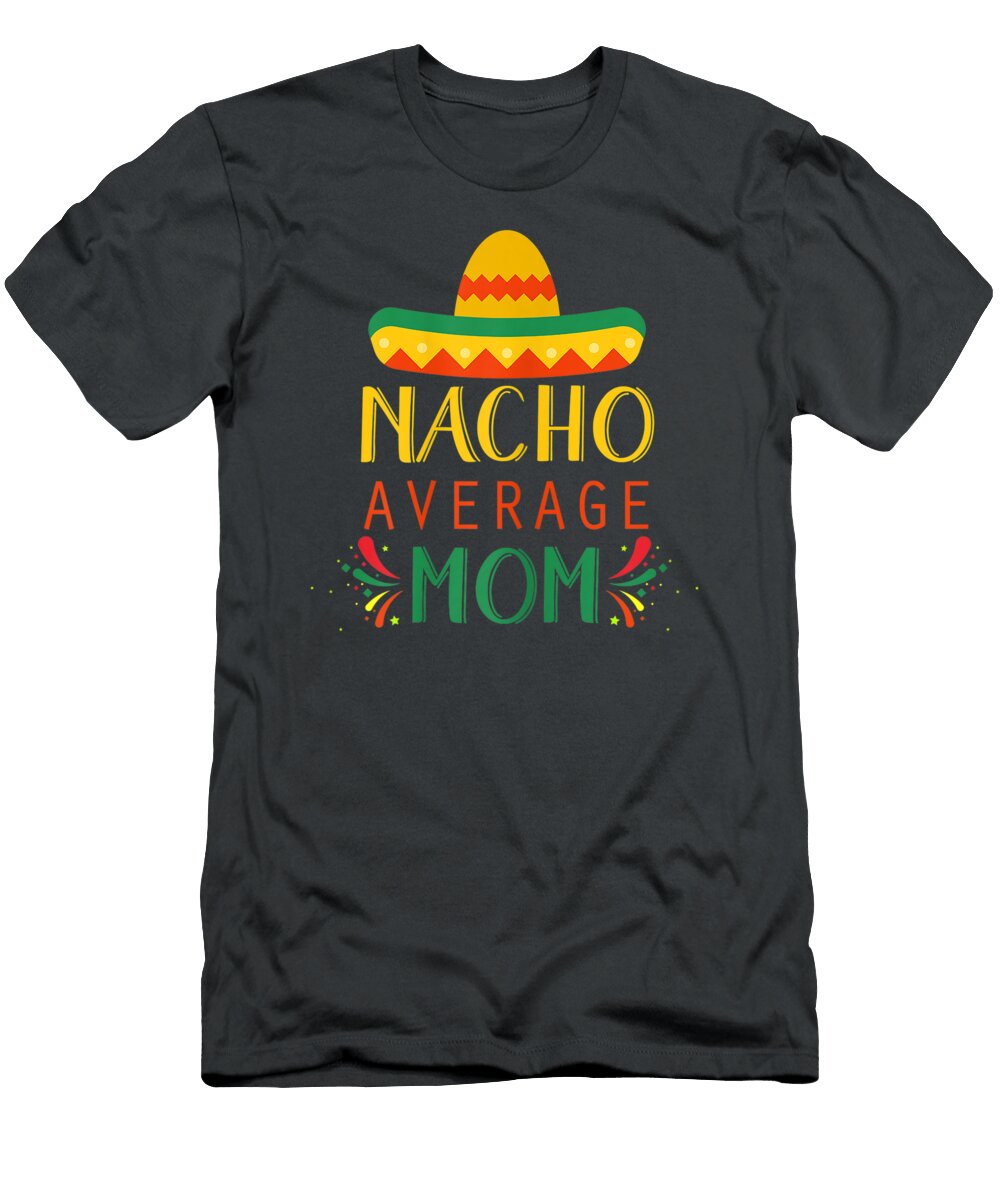 Womens Nacho Average Mom Funny Cinco De Mayo Cinco De Mayo Kofio Holly T-Shirt