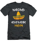 Womens Nacho Average Mom Mexican Fiesta Sombrero Family Cinco De Mayo Dawsog Kara T-Shirt