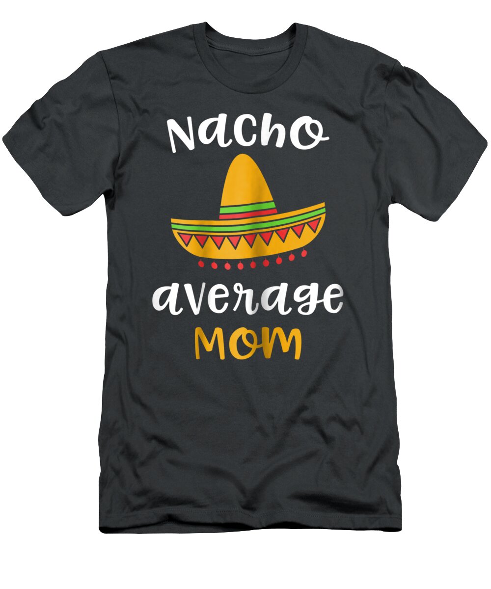 Womens Nacho Average Mom Mexican Fiesta Sombrero Family Cinco De Mayo Dawsog Kara T-Shirt