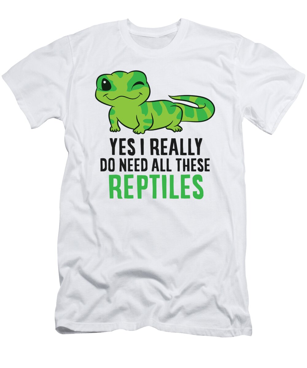 Yes I Really Do Need All These Reptiles Snake Lizard Gecko Eq Designs T-Shirt