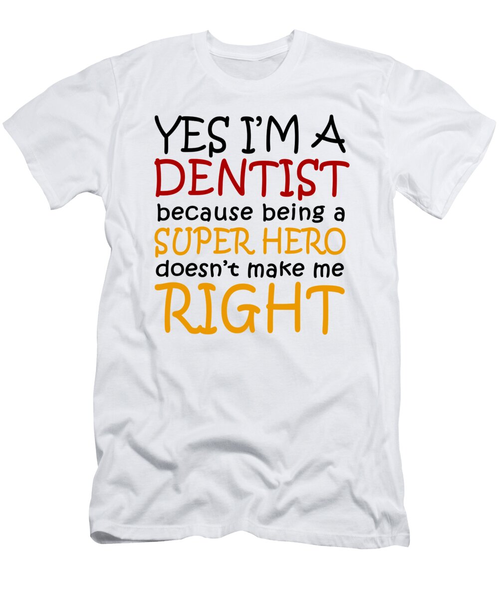 Yes Im a Dentist Because Being a Super Hero Doesnt Make Me Right Jacob Zelazny T-Shirt
