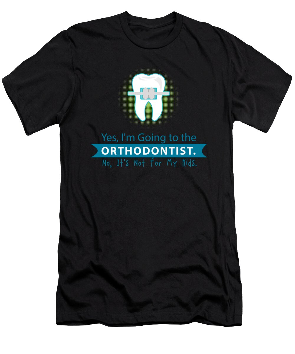 Yes Im Going to Orthodontist Braces Dentist Dentistry Dental Surgeon Orthodontics Gift Thomas Larch T-Shirt