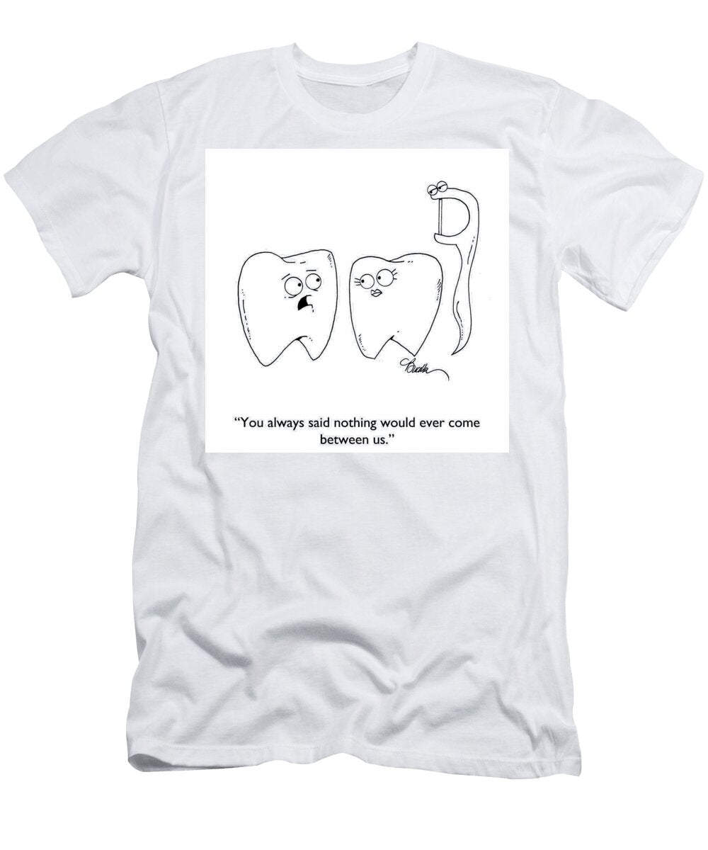 You Always Said Nothing Would Ever Come Between Marty Bucella T-Shirt