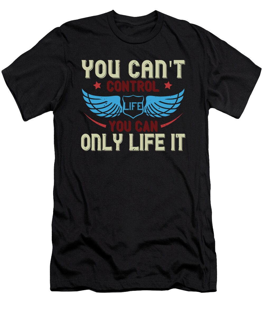 You Cant Control Life You Can Only Life It Jacob Zelazny T-Shirt