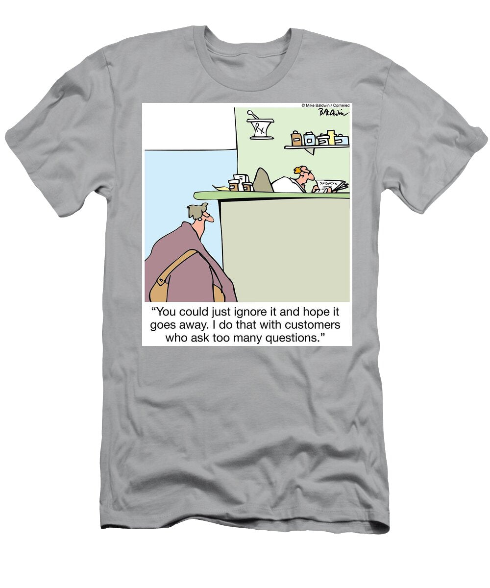 You Could Just Ignore It and Hope It Goes Away I Do That Mike Baldwin T-Shirt